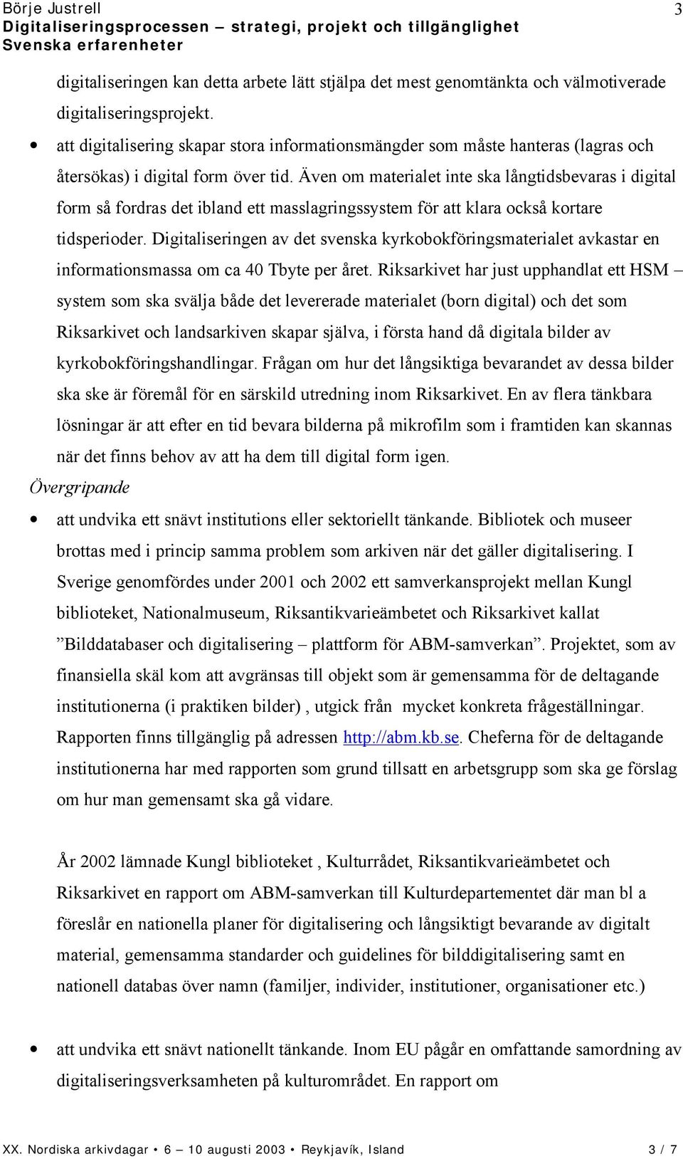 Även om materialet inte ska långtidsbevaras i digital form så fordras det ibland ett masslagringssystem för att klara också kortare tidsperioder.