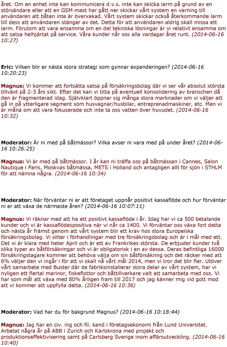 Vårt system skickar också återkommande larm till dess att användaren stänger av det. Detta för att användaren aldrig skall missa ett larm.