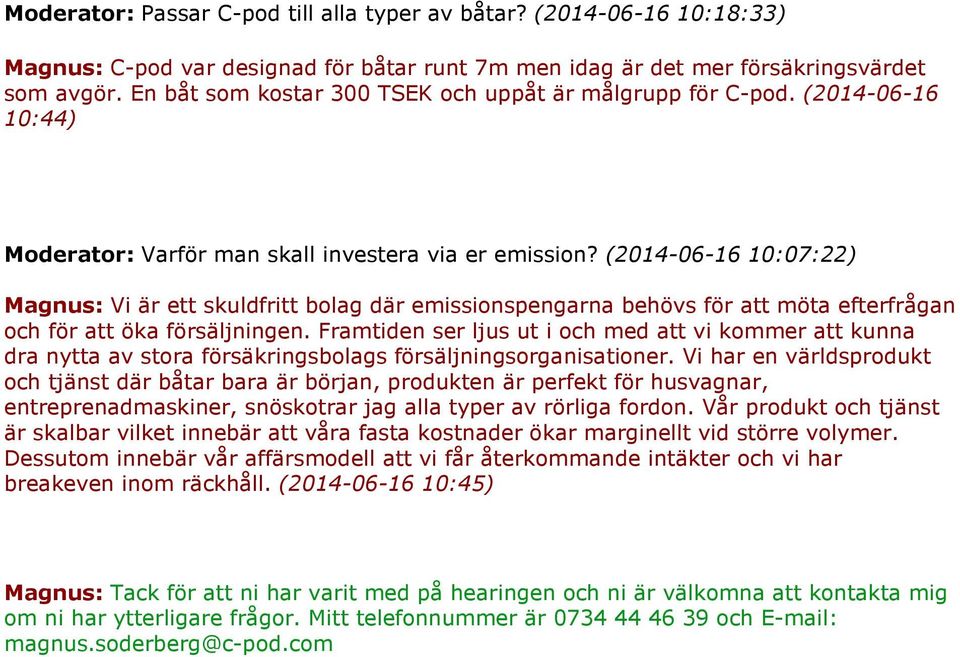 (2014-06-16 10:07:22) Magnus: Vi är ett skuldfritt bolag där emissionspengarna behövs för att möta efterfrågan och för att öka försäljningen.