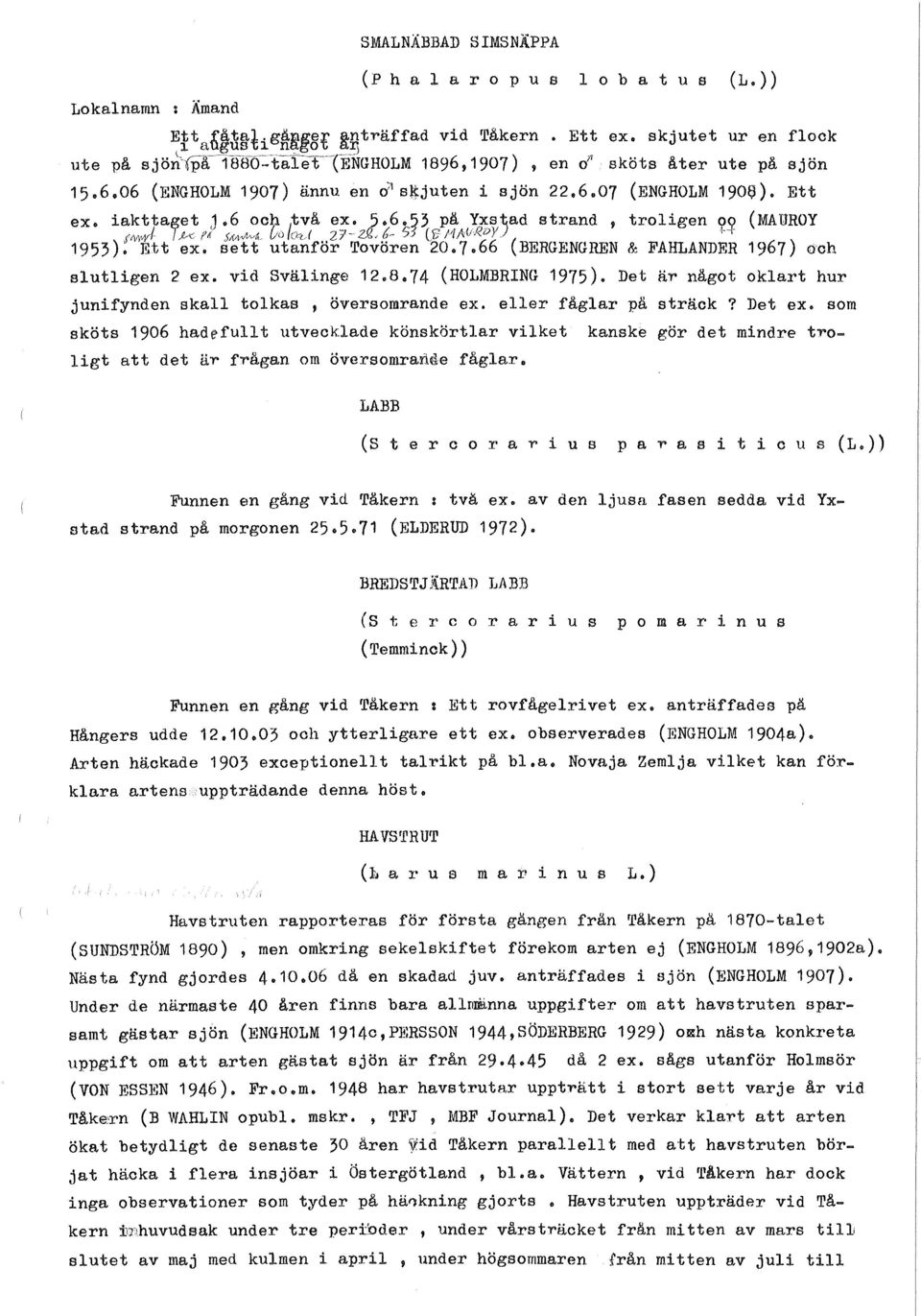 i~~,;raf~tf)~~14~c~()/~~(å~;_ J6'~5f~f~~A{j~~~)adstrand, troligen ~~ slutligen 2 ex. vid Svälinge 12.8.74 (HOLMBRING 1975). Det är något oklart hur junifynden skall tolkas, översomrande ex.