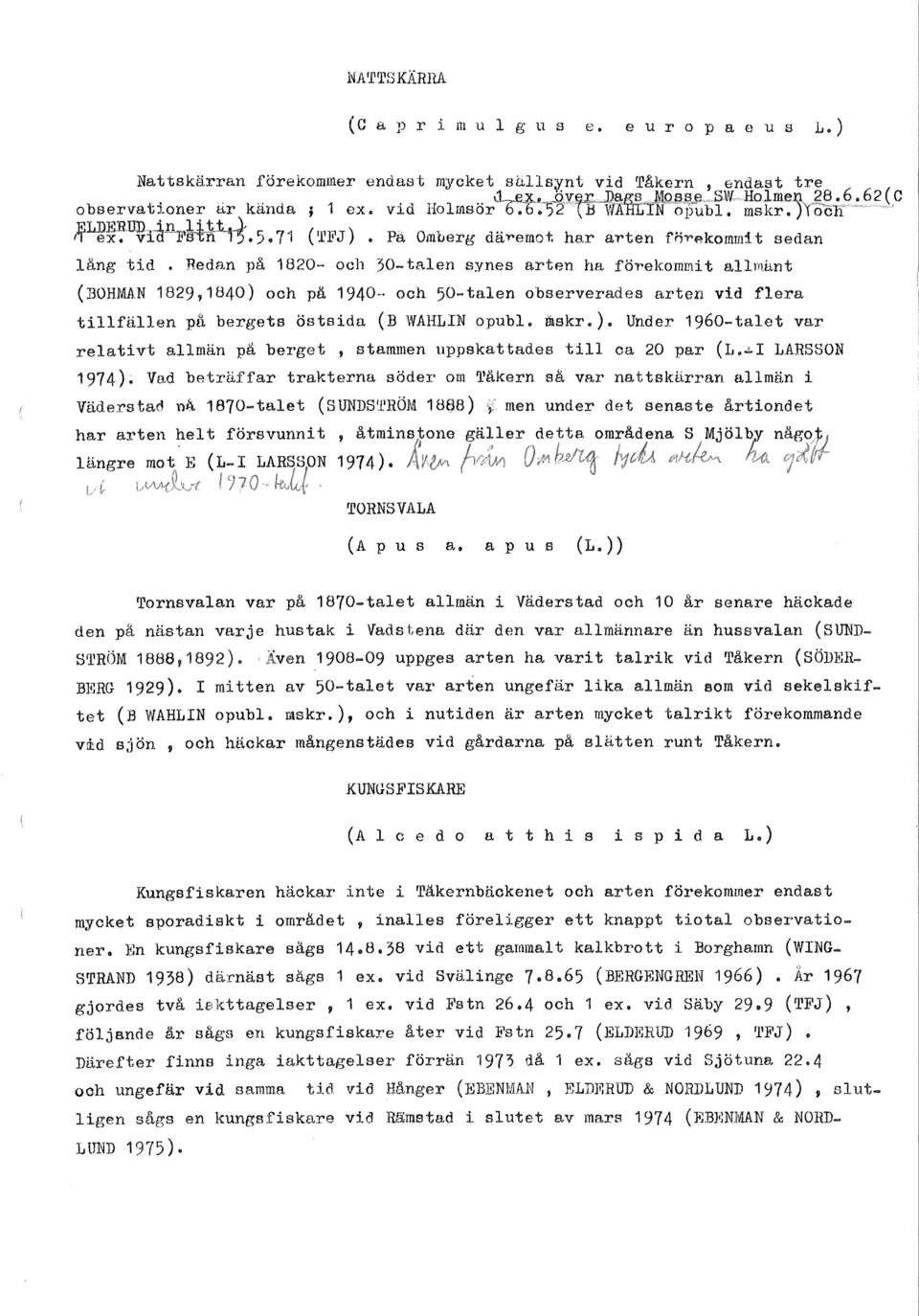 N 1829,1840) och på 1940.. och 50-talen observerades arten vid flera tillfällen på bergets östsida (B WAHLIN opubl. mskr.). Under 1960-talet var relativt allmän på berget, stammen uppskattades till ca 20 par (L.