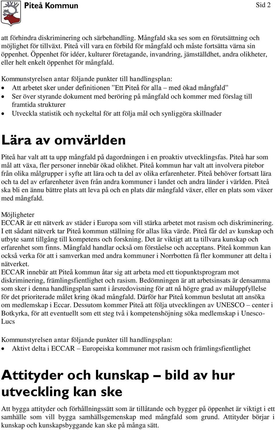 Att arbetet sker under definitionen Ett Piteå för alla med ökad mångfald Ser över styrande dokument med beröring på mångfald och kommer med förslag till framtida strukturer Utveckla statistik och