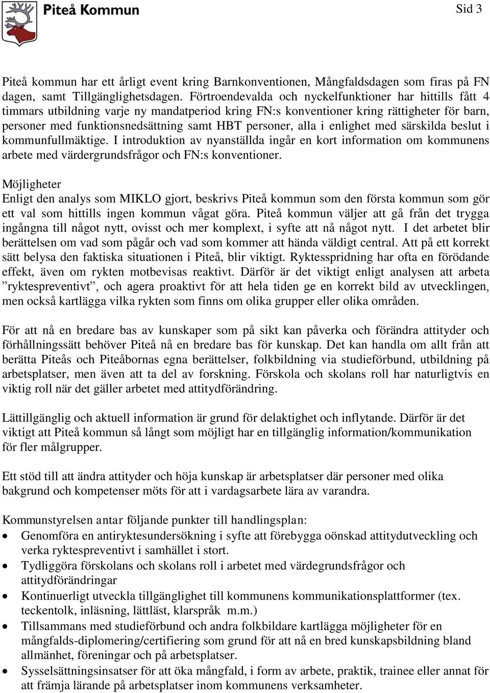 personer, alla i enlighet med särskilda beslut i kommunfullmäktige. I introduktion av nyanställda ingår en kort information om kommunens arbete med värdergrundsfrågor och FN:s konventioner.