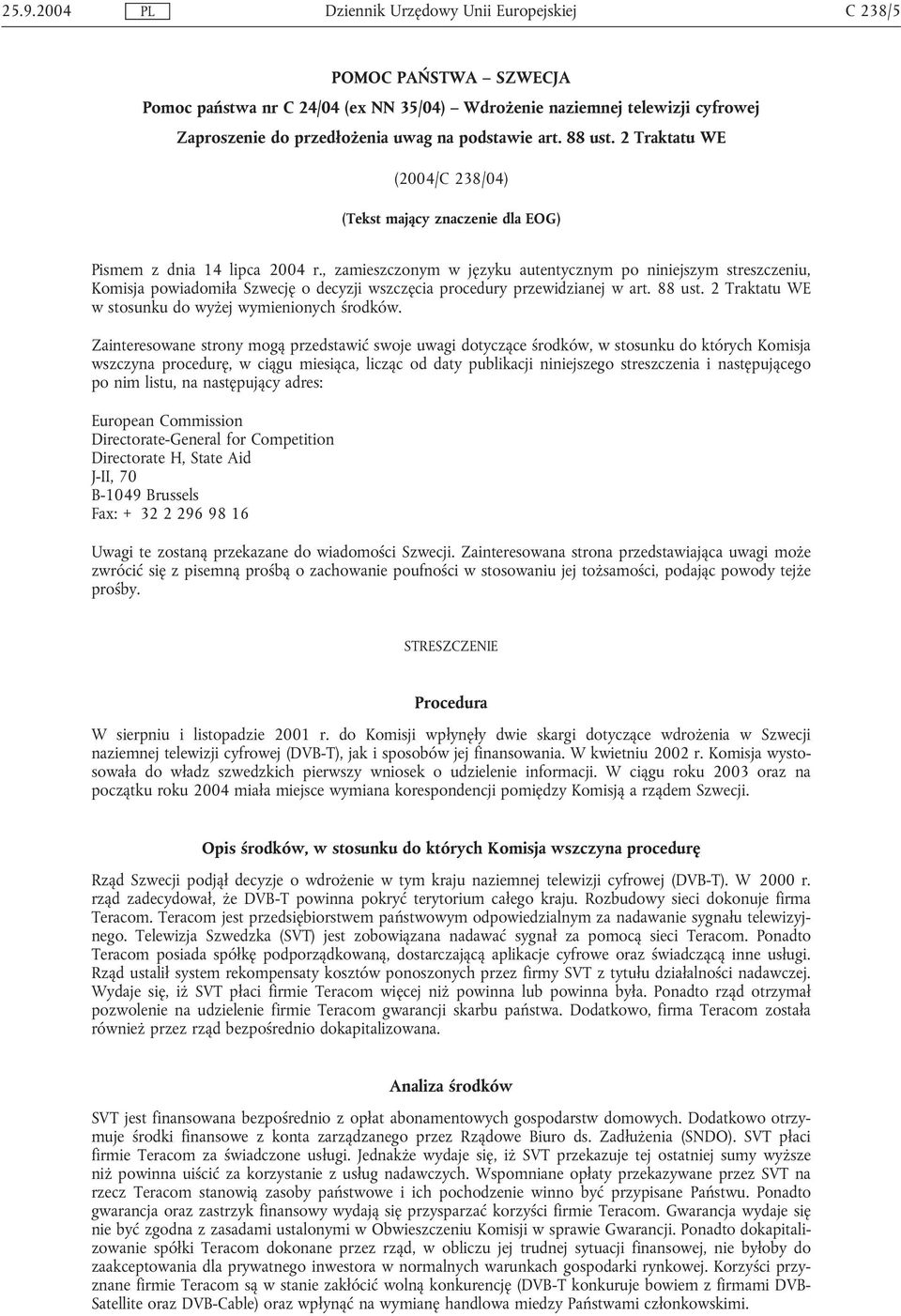 , zamieszczonym w języku autentycznym po niniejszym streszczeniu, Komisja powiadomiła Szwecję o decyzji wszczęcia procedury przewidzianej w art. 88 ust.