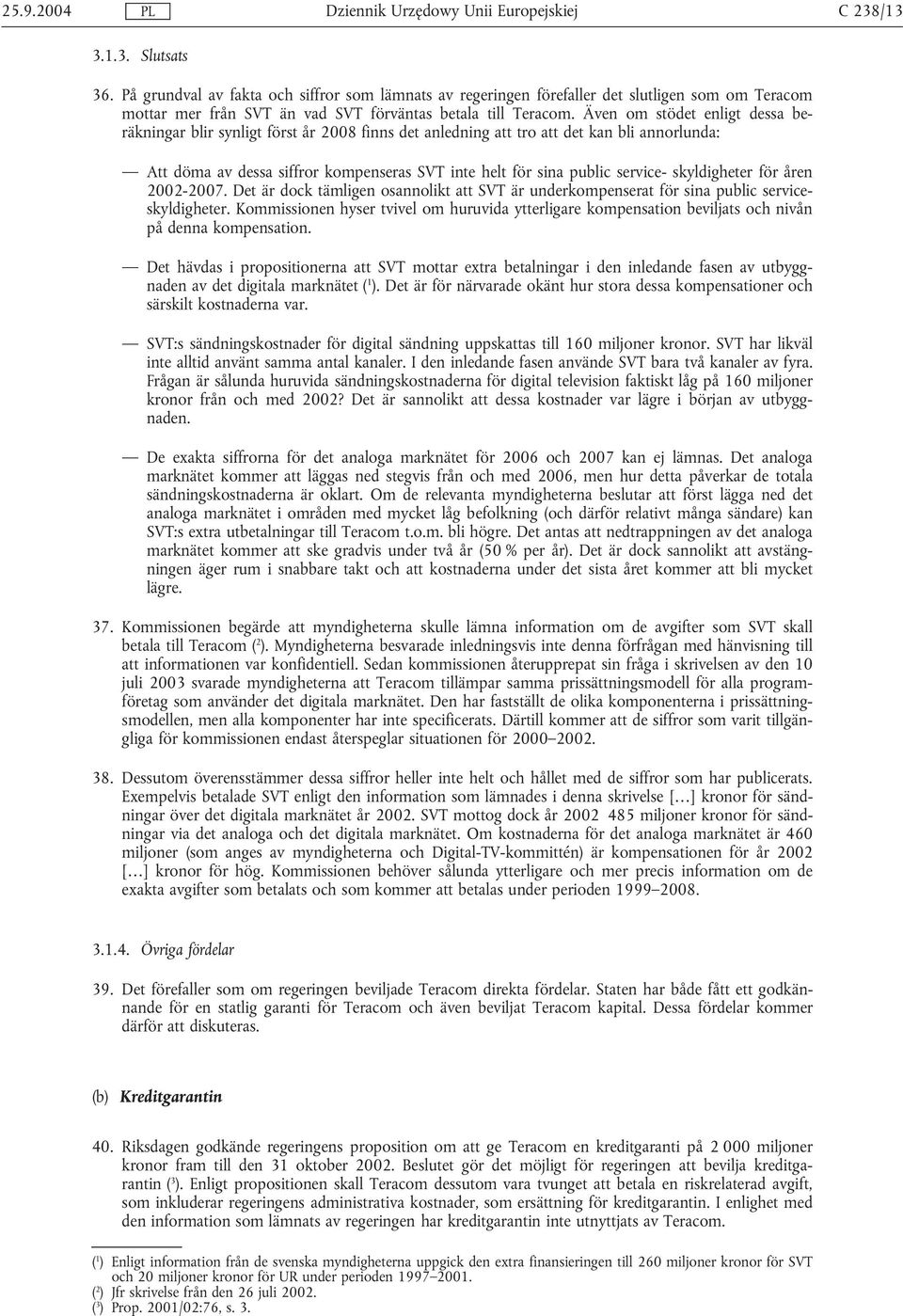 skyldigheter för åren 2002-2007. Det är dock tämligen osannolikt att SVT är underkompenserat för sina public serviceskyldigheter.