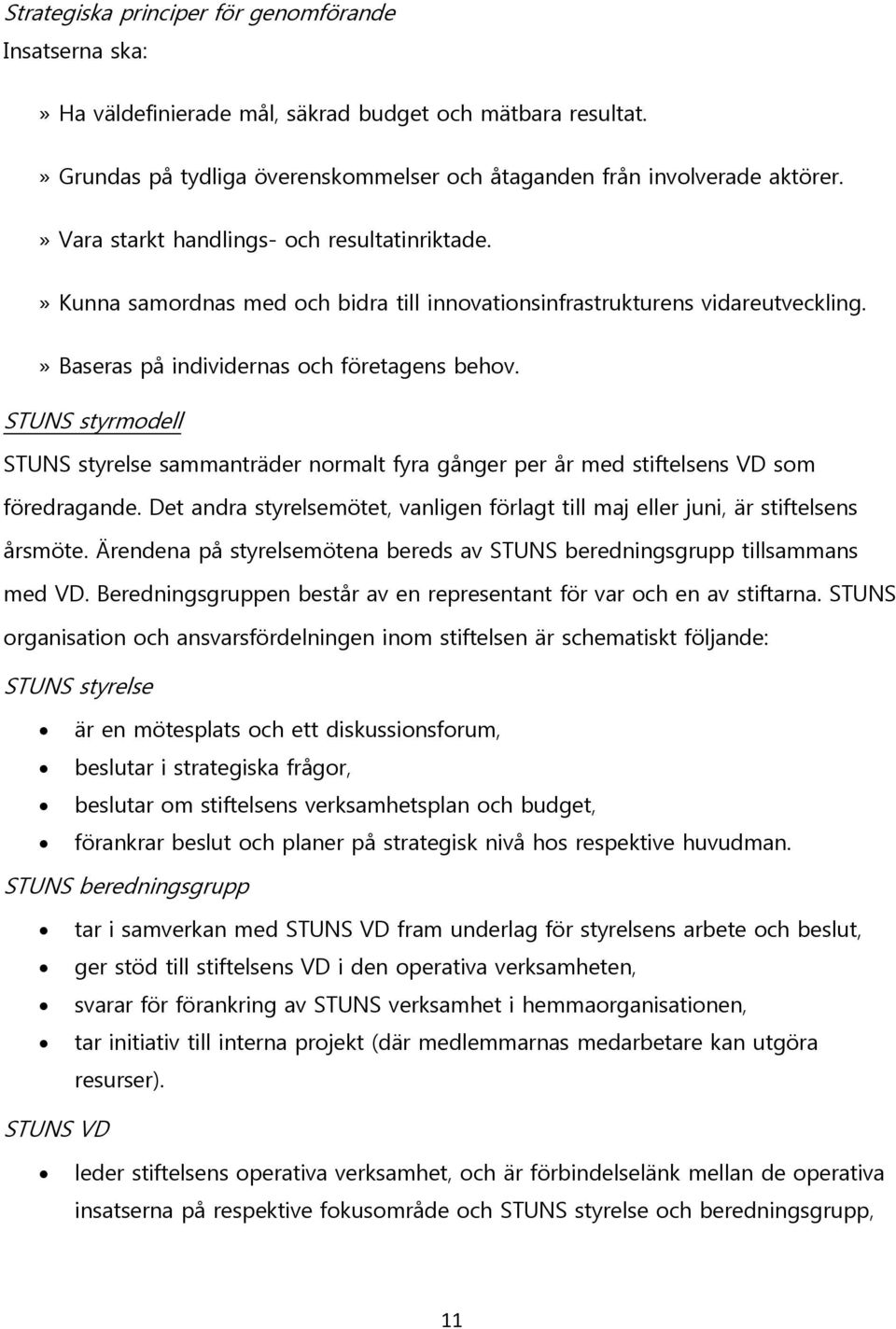 STUNS styrmodell STUNS styrelse sammanträder normalt fyra gånger per år med stiftelsens VD som föredragande. Det andra styrelsemötet, vanligen förlagt till maj eller juni, är stiftelsens årsmöte.