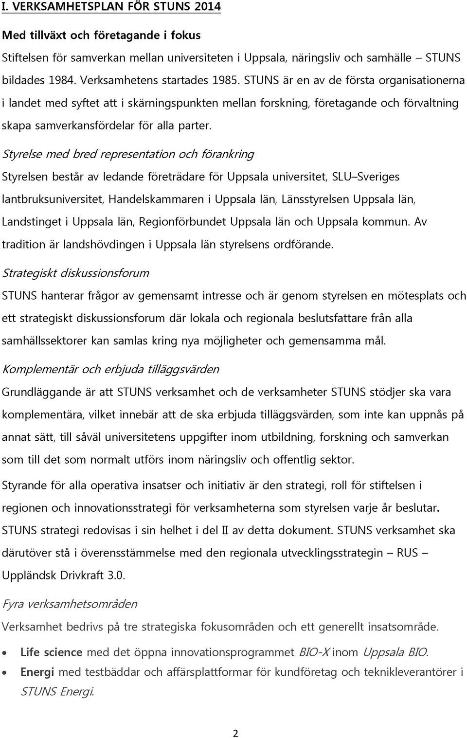 STUNS är en av de första organisationerna i landet med syftet att i skärningspunkten mellan forskning, företagande och förvaltning skapa samverkansfördelar för alla parter.