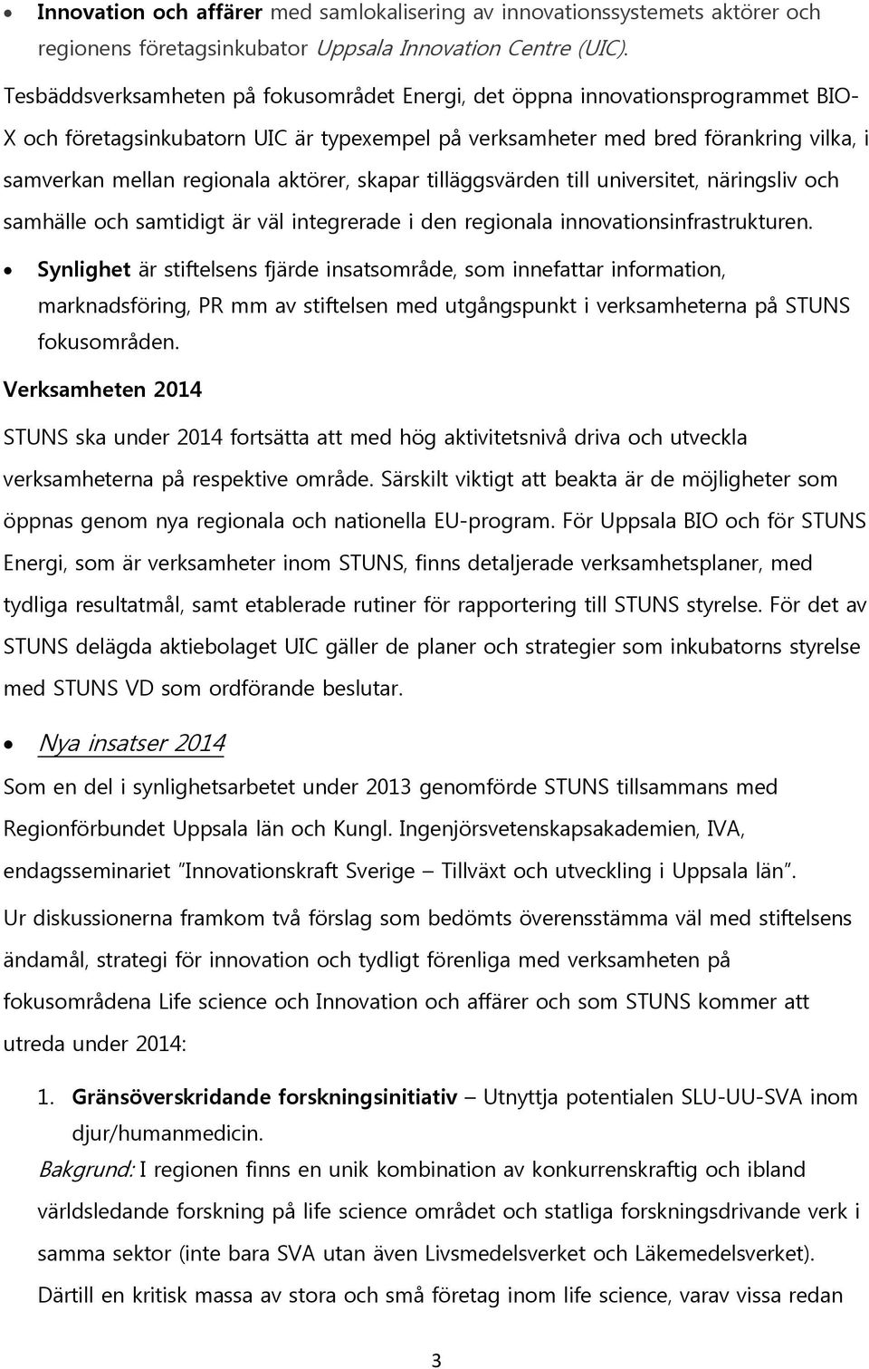 aktörer, skapar tilläggsvärden till universitet, näringsliv och samhälle och samtidigt är väl integrerade i den regionala innovationsinfrastrukturen.