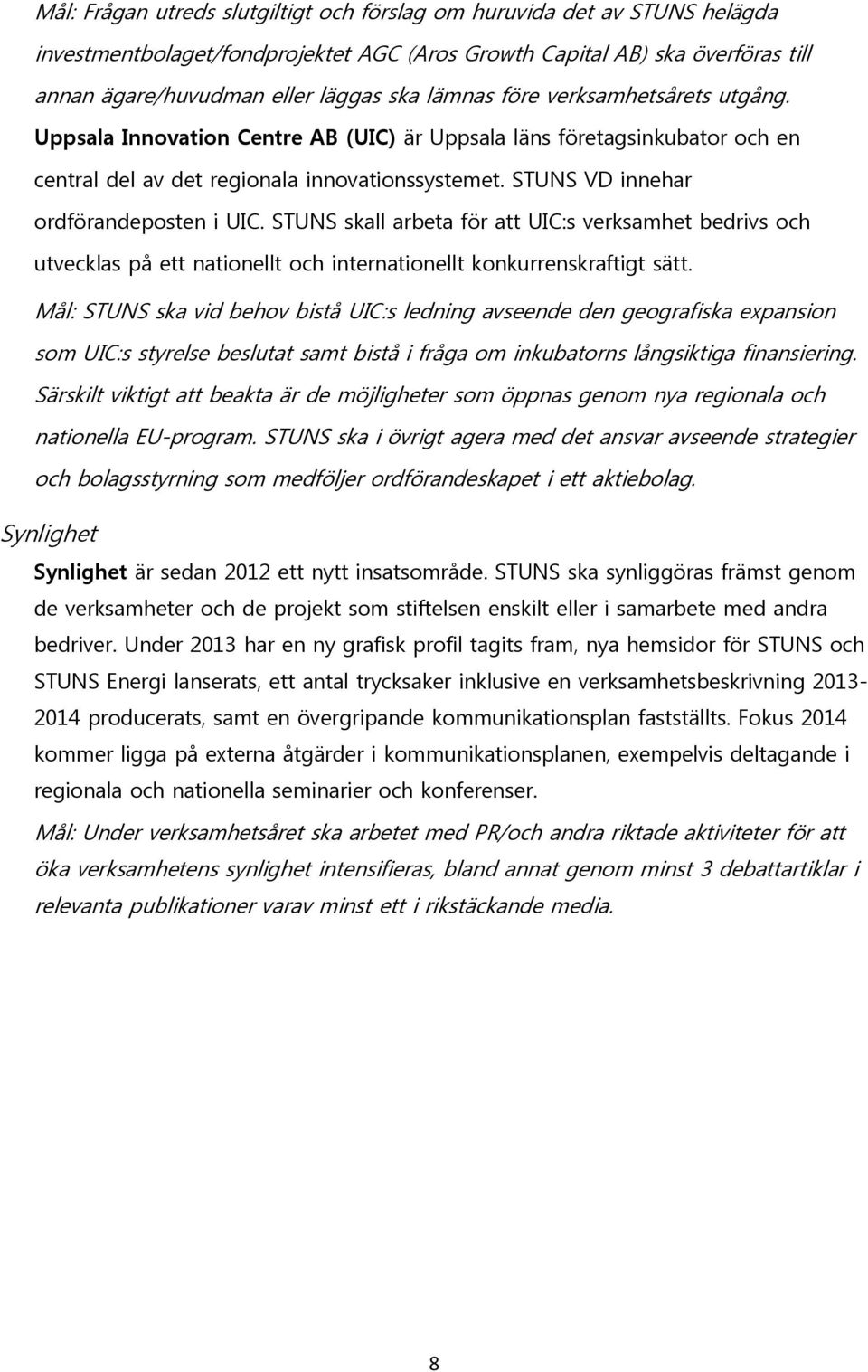 STUNS VD innehar ordförandeposten i UIC. STUNS skall arbeta för att UIC:s verksamhet bedrivs och utvecklas på ett nationellt och internationellt konkurrenskraftigt sätt.