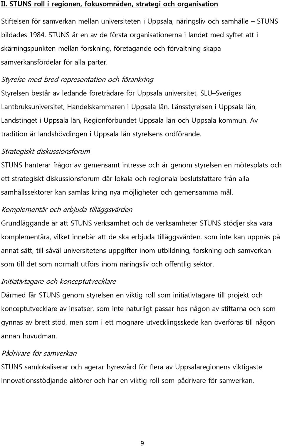 Styrelse med bred representation och förankring Styrelsen består av ledande företrädare för Uppsala universitet, SLU Sveriges Lantbruksuniversitet, Handelskammaren i Uppsala län, Länsstyrelsen i