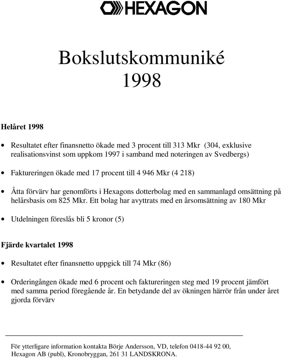 Ett bolag har avyttrats med en årsomsättning av 180 Mkr Utdelningen föreslås bli 5 kronor (5) Fjärde kvartalet 1998 Resultatet efter finansnetto uppgick till 74 Mkr (86) Orderingången ökade med 6