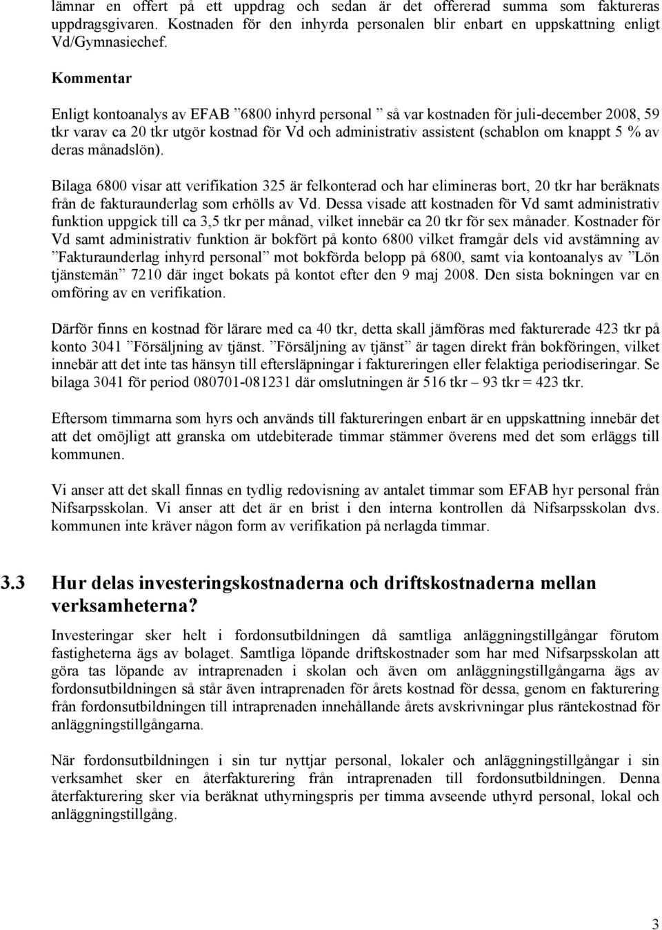 månadslön). Bilaga 6800 visar att verifikation 325 är felkonterad och har elimineras bort, 20 tkr har beräknats från de fakturaunderlag som erhölls av Vd.