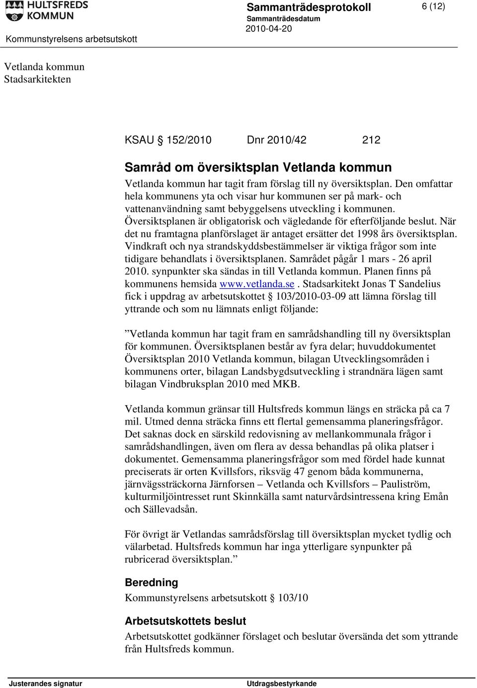 Översiktsplanen är obligatorisk och vägledande för efterföljande beslut. När det nu framtagna planförslaget är antaget ersätter det 1998 års översiktsplan.