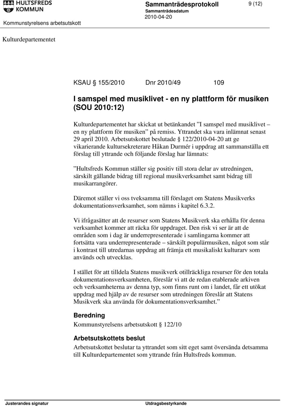 Arbetsutskottet beslutade 122/ att ge vikarierande kultursekreterare Håkan Durmér i uppdrag att sammanställa ett förslag till yttrande och följande förslag har lämnats: Hultsfreds Kommun ställer sig