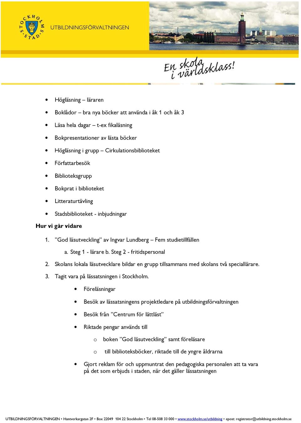 Steg 2 - fritidspersonal 2. Skolans lokala läsutvecklare bildar en grupp tillsammans med skolans två speciallärare. 3. Tagit vara på lässatsningen i Stockholm.