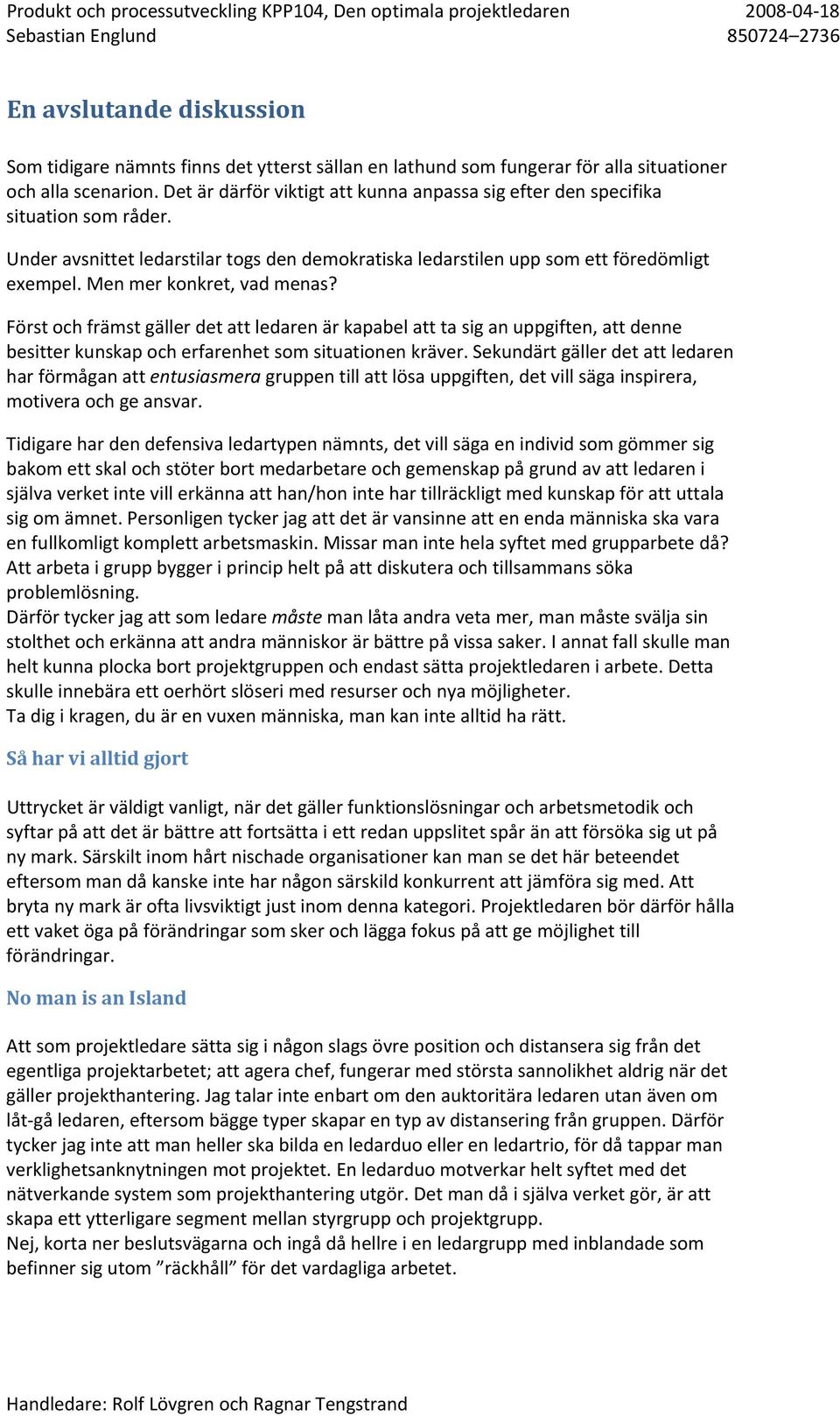 Men mer konkret, vad menas? Först och främst gäller det att ledaren är kapabel att ta sig an uppgiften, att denne besitter kunskap och erfarenhet som situationen kräver.