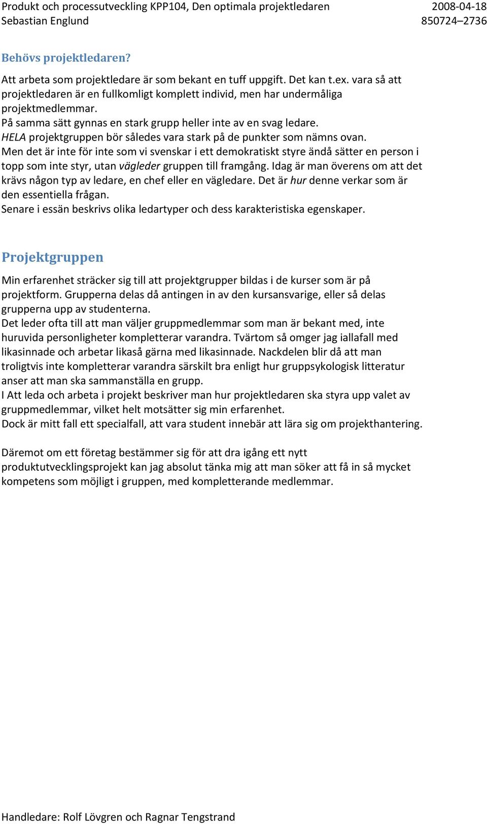 Men det är inte för inte som vi svenskar i ett demokratiskt styre ändå sätter en person i topp som inte styr, utan vägleder gruppen till framgång.