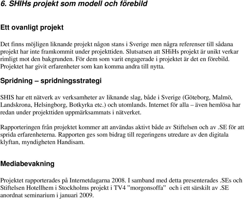 Spridning spridningsstrategi SHIS har ett nätverk av verksamheter av liknande slag, både i Sverige (Göteborg, Malmö, Landskrona, Helsingborg, Botkyrka etc.) och utomlands.