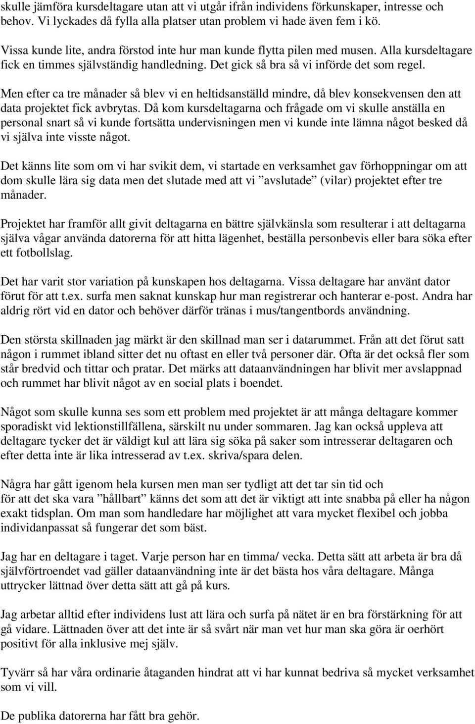 Men efter ca tre månader så blev vi en heltidsanställd mindre, då blev konsekvensen den att data projektet fick avbrytas.