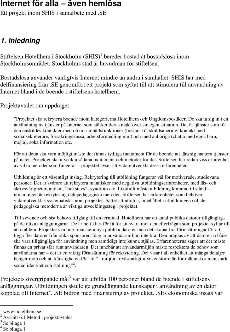 se genomfört ett projekt som syftat till att stimulera till användning av Internet bland i de boende i stiftelsens hotellhem.