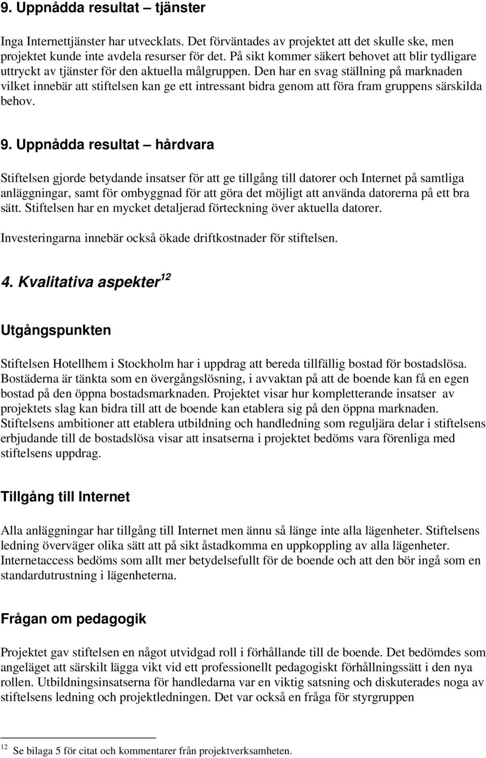 Den har en svag ställning på marknaden vilket innebär att stiftelsen kan ge ett intressant bidra genom att föra fram gruppens särskilda behov. 9.