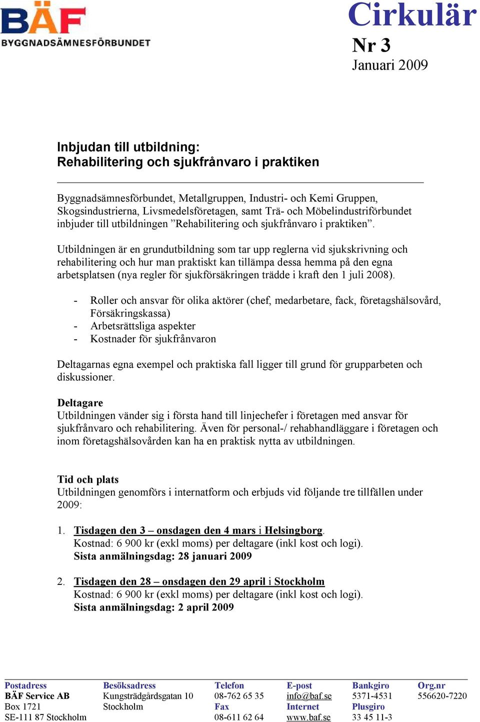 Utbildningen är en grundutbildning som tar upp reglerna vid sjukskrivning och rehabilitering och hur man praktiskt kan tillämpa dessa hemma på den egna arbetsplatsen (nya regler för sjukförsäkringen