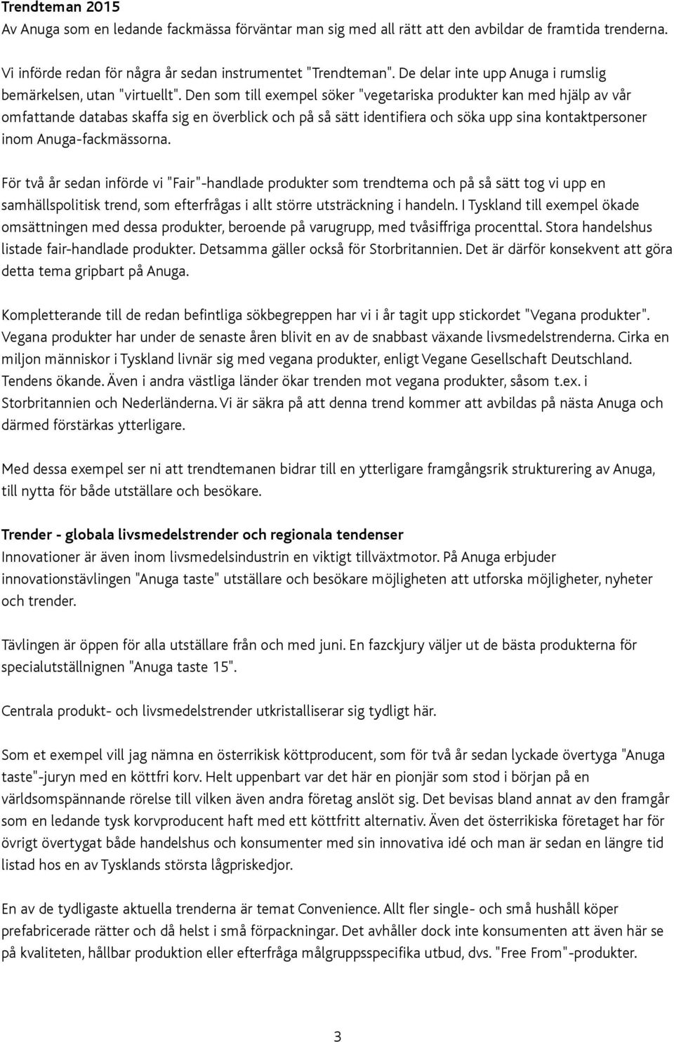 Den som till exempel söker "vegetariska produkter kan med hjälp av vår omfattande databas skaffa sig en överblick och på så sätt identifiera och söka upp sina kontaktpersoner inom Anuga-fackmässorna.