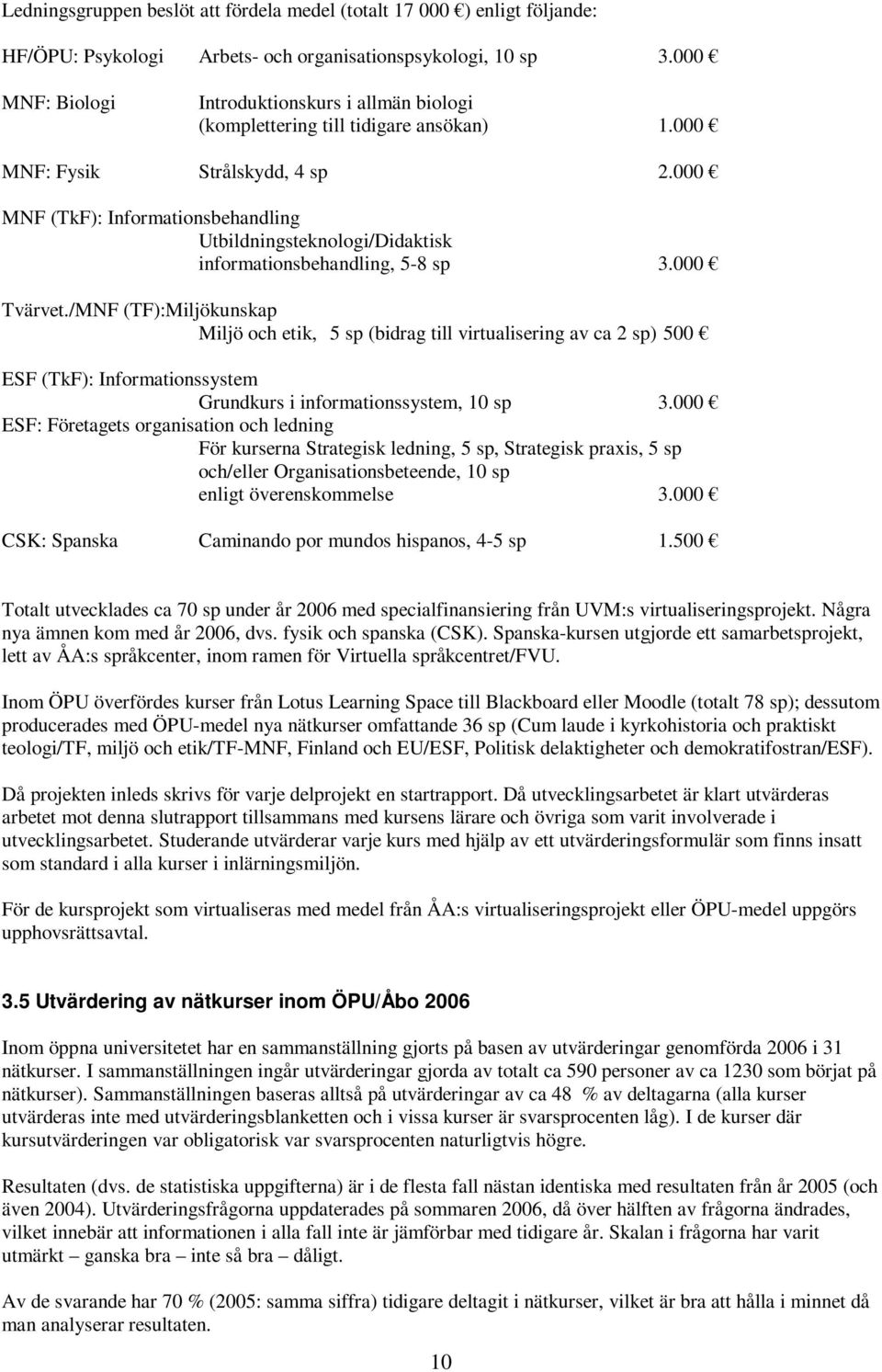 000 MNF (TkF): Informationsbehandling Utbildningsteknologi/Didaktisk informationsbehandling, 5-8 sp 3.000 Tvärvet.