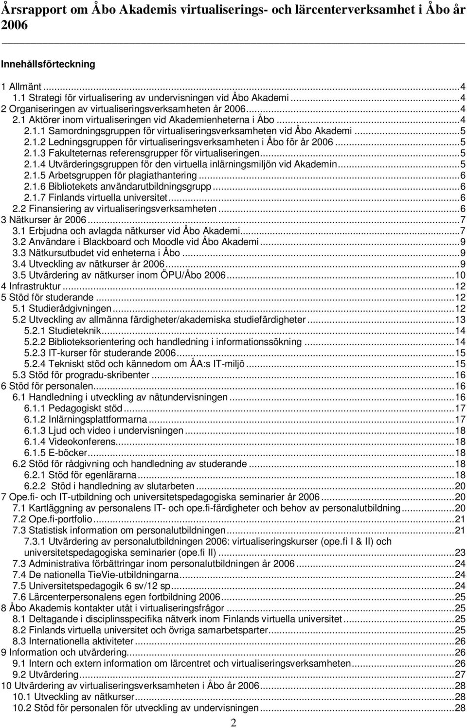 ..5 2.1.2 Ledningsgruppen för virtualiseringsverksamheten i Åbo för år 2006...5 2.1.3 Fakulteternas referensgrupper för virtualiseringen...5 2.1.4 Utvärderingsgruppen för den virtuella inlärningsmiljön vid Akademin.