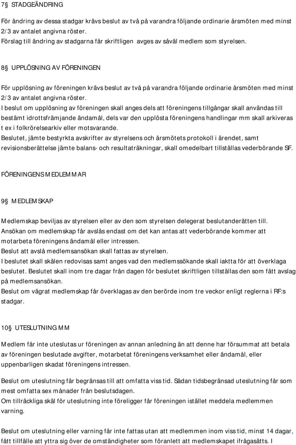 8 UPPLÖSNING AV FÖRENINGEN För upplösning av föreningen krävs beslut av två på varandra följande ordinarie årsmöten med minst 2/3 av antalet angivna röster.