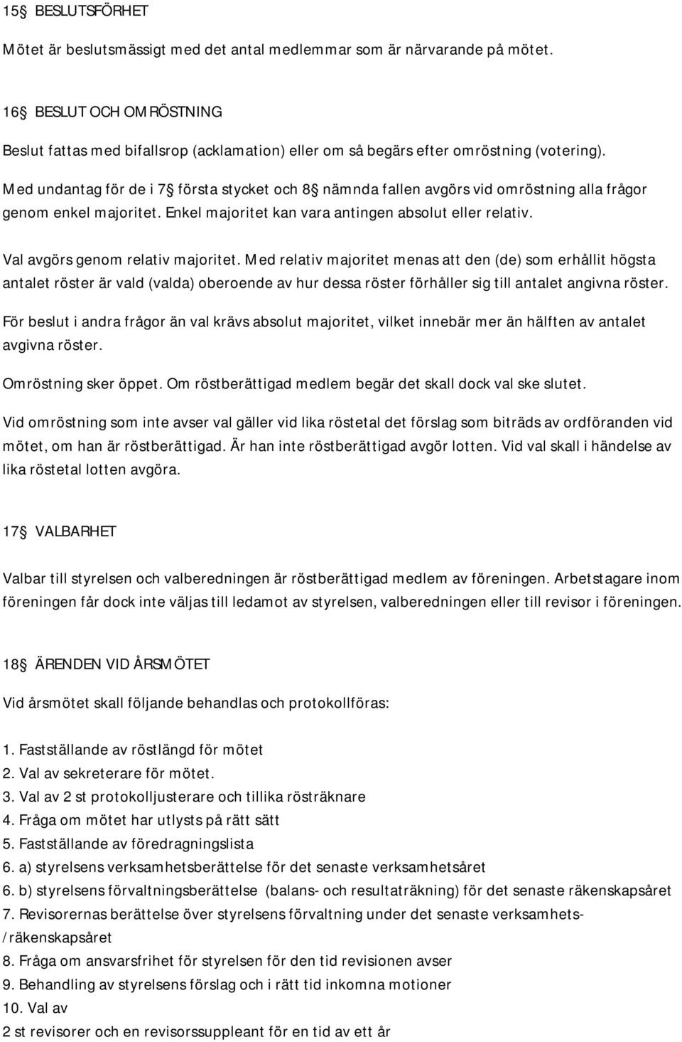 Med undantag för de i 7 första stycket och 8 nämnda fallen avgörs vid omröstning alla frågor genom enkel majoritet. Enkel majoritet kan vara antingen absolut eller relativ.