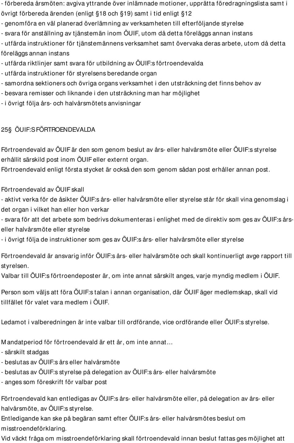 samt övervaka deras arbete, utom då detta föreläggs annan instans - utfärda riktlinjer samt svara för utbildning av ÖUIF:s förtroendevalda - utfärda instruktioner för styrelsens beredande organ -