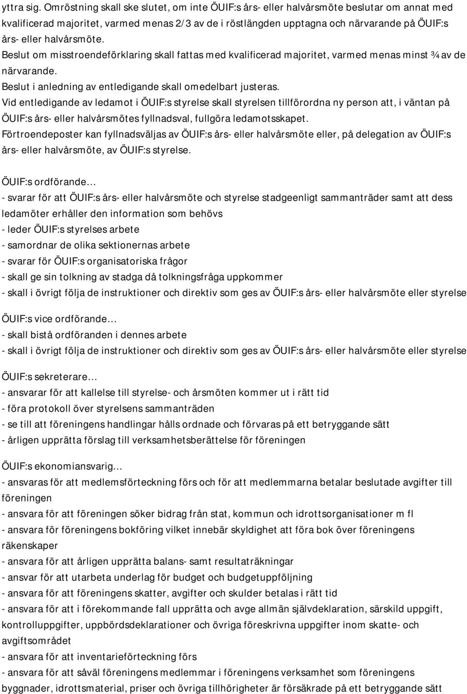 halvårsmöte. Beslut om misstroendeförklaring skall fattas med kvalificerad majoritet, varmed menas minst ¾ av de närvarande. Beslut i anledning av entledigande skall omedelbart justeras.