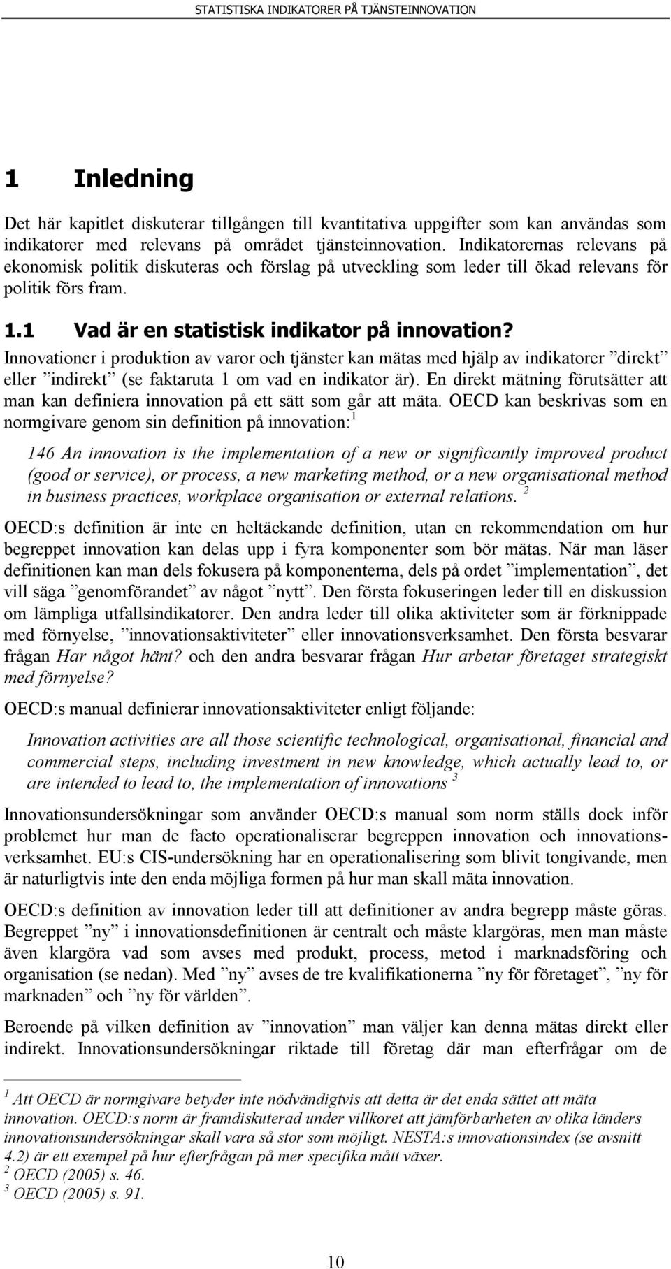 Innovationer i produktion av varor och tjänster kan mätas med hjälp av indikatorer direkt eller indirekt (se faktaruta 1 om vad en indikator är).