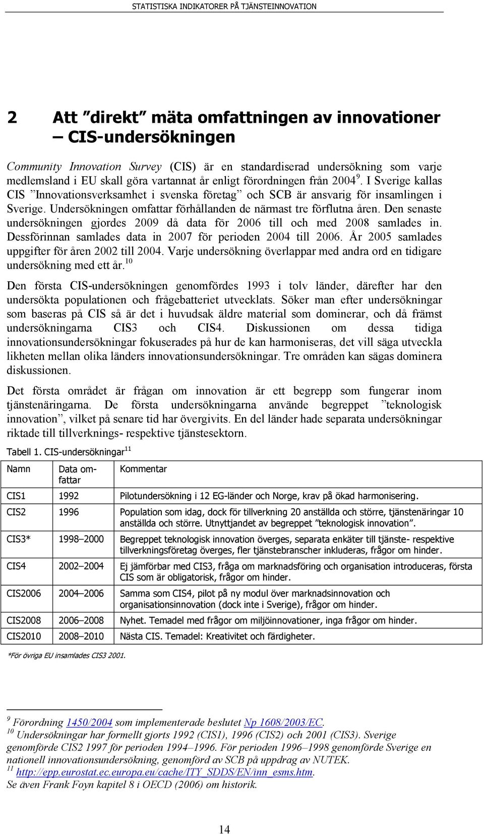 Undersökningen omfattar förhållanden de närmast tre förflutna åren. Den senaste undersökningen gjordes 2009 då data för 2006 till och med 2008 samlades in.