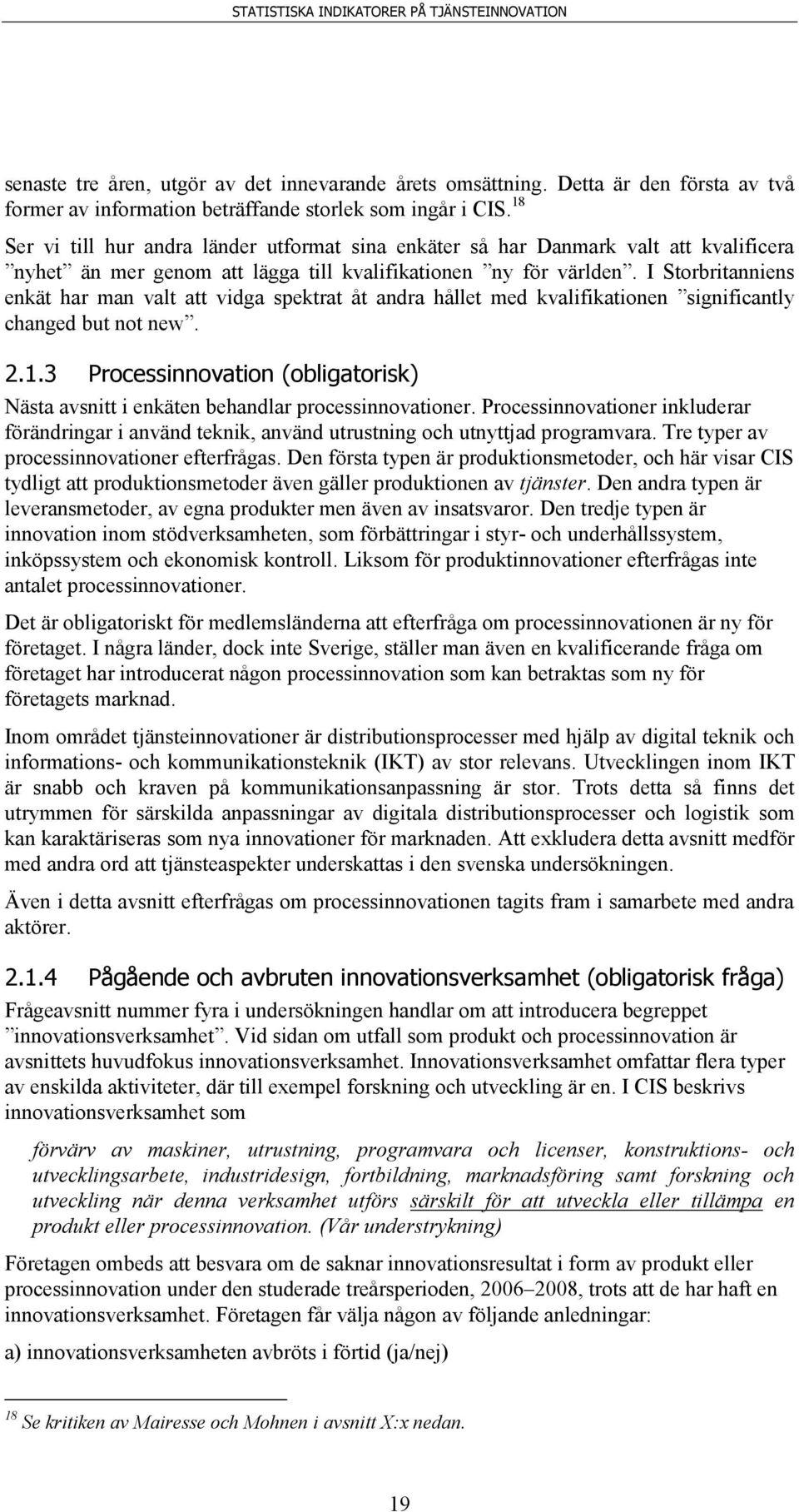 I Storbritanniens enkät har man valt att vidga spektrat åt andra hållet med kvalifikationen significantly changed but not new. 2.1.