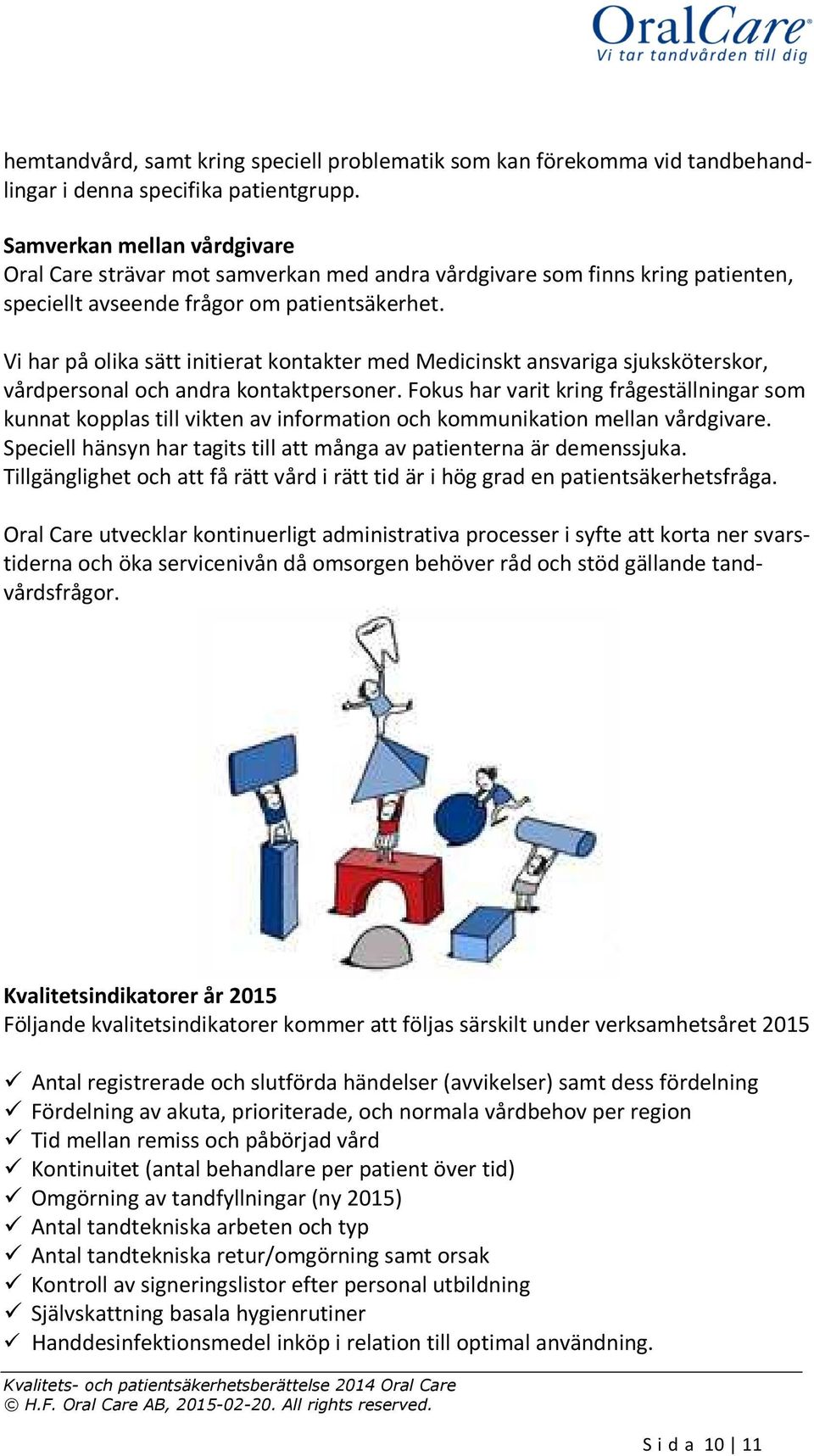 Vi har på olika sätt initierat kontakter med Medicinskt ansvariga sjuksköterskor, vårdpersonal och andra kontaktpersoner.