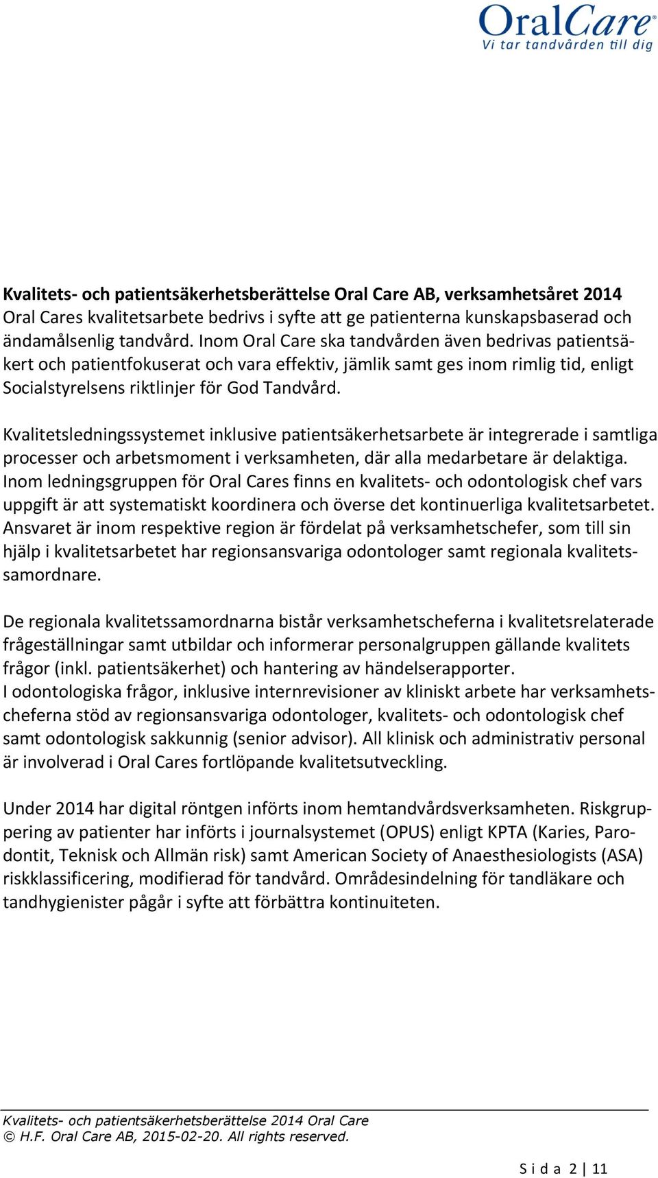 Kvalitetsledningssystemet inklusive patientsäkerhetsarbete är integrerade i samtliga processer och arbetsmoment i verksamheten, där alla medarbetare är delaktiga.