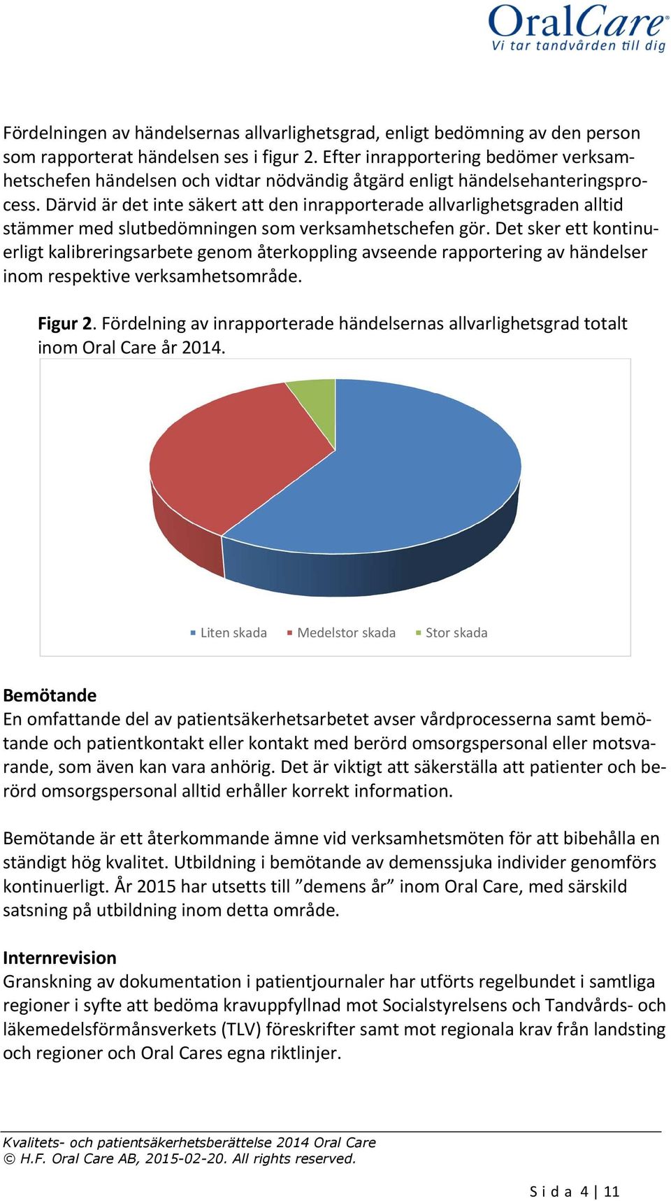 Därvid är det inte säkert att den inrapporterade allvarlighetsgraden alltid stämmer med slutbedömningen som verksamhetschefen gör.