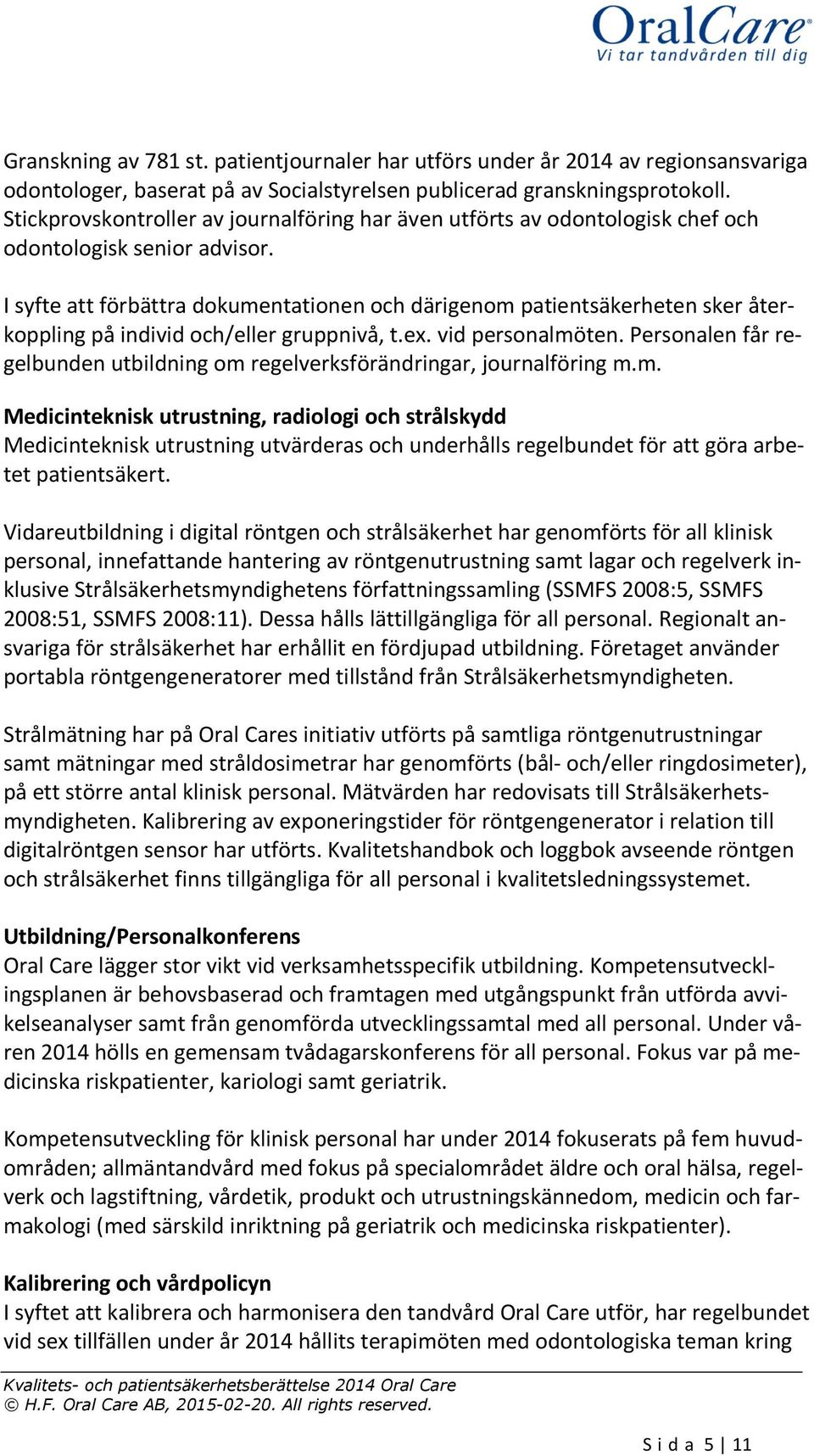 I syfte att förbättra dokumentationen och därigenom patientsäkerheten sker återkoppling på individ och/eller gruppnivå, t.ex. vid personalmöten.