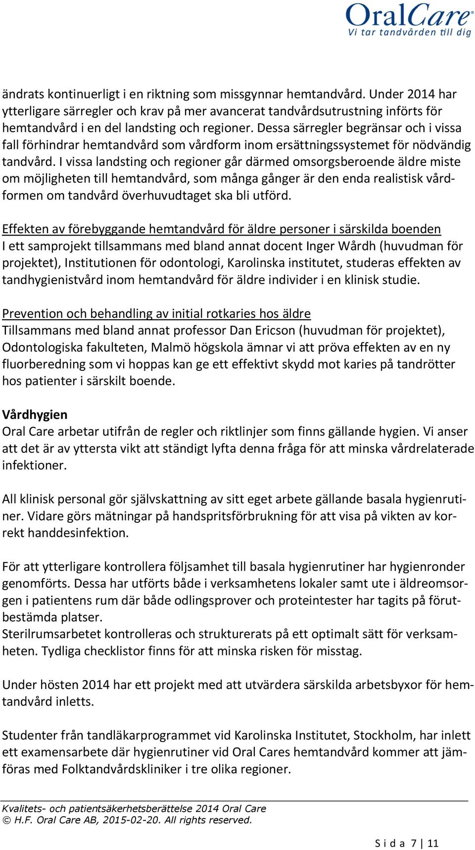 Dessa särregler begränsar och i vissa fall förhindrar hemtandvård som vårdform inom ersättningssystemet för nödvändig tandvård.