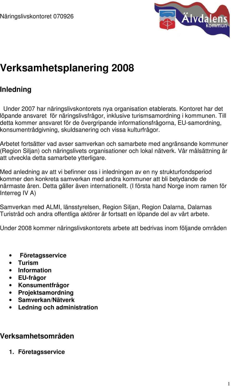 Till detta kommer ansvaret för de övergripande informationsfrågorna, EU-samordning, konsumentrådgivning, skuldsanering och vissa kulturfrågor.