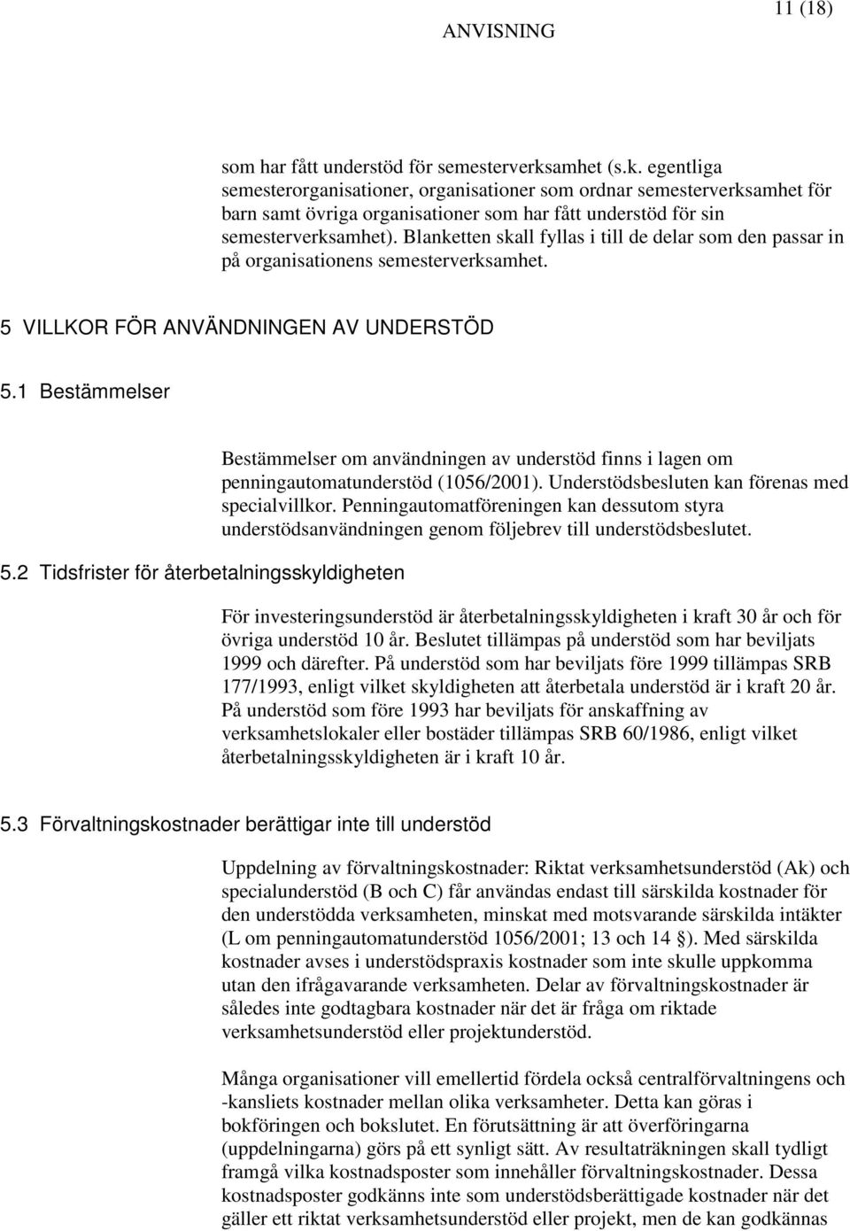 Blanketten skall fyllas i till de delar som den passar in på organisationens semesterverksamhet. 5 VILLKOR FÖR ANVÄNDNINGEN AV UNDERSTÖD 5.1 Bestämmelser 5.