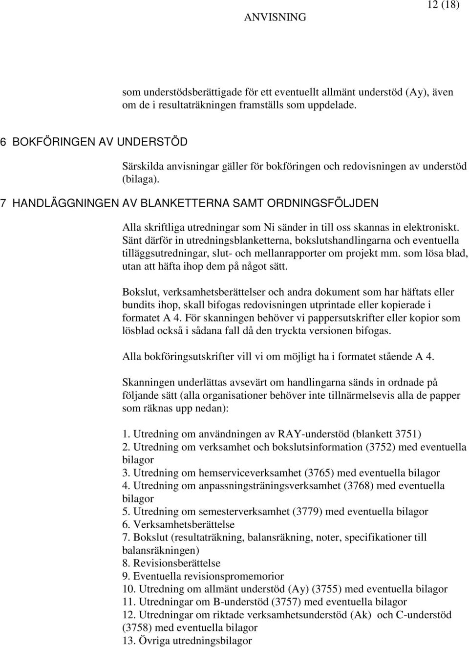 7 HANDLÄGGNINGEN AV BLANKETTERNA SAMT ORDNINGSFÖLJDEN Alla skriftliga utredningar som Ni sänder in till oss skannas in elektroniskt.