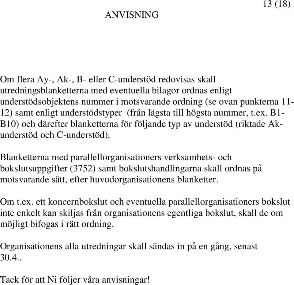 Blanketterna med parallellorganisationers verksamhets- och bokslutsuppgifter (3752) samt bokslutshandlingarna skall ordnas på motsvarande sätt, efter huvudorganisationens blanketter. Om t.ex.