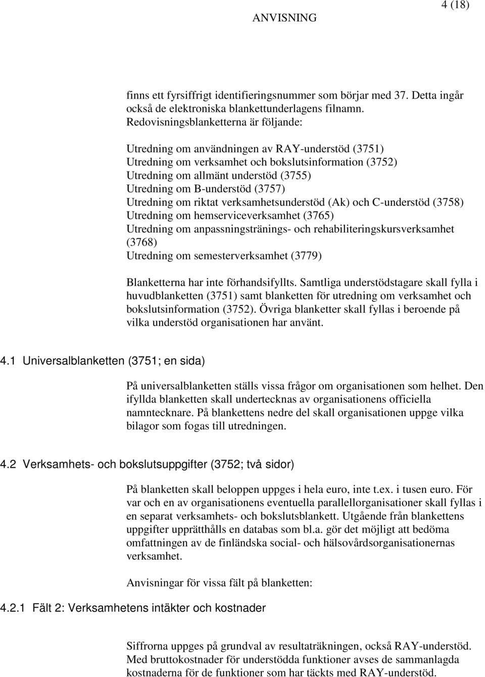 B-understöd (3757) Utredning om riktat verksamhetsunderstöd (Ak) och C-understöd (3758) Utredning om hemserviceverksamhet (3765) Utredning om anpassningstränings- och rehabiliteringskursverksamhet