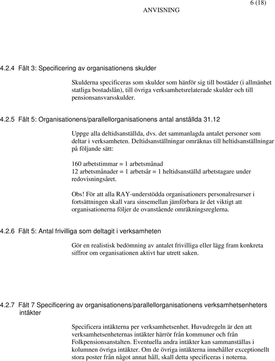 till pensionsansvarsskulder. 4.2.5 Fält 5: Organisationens/parallellorganisationens antal anställda 31.12 Uppge alla deltidsanställda, dvs. det sammanlagda antalet personer som deltar i verksamheten.