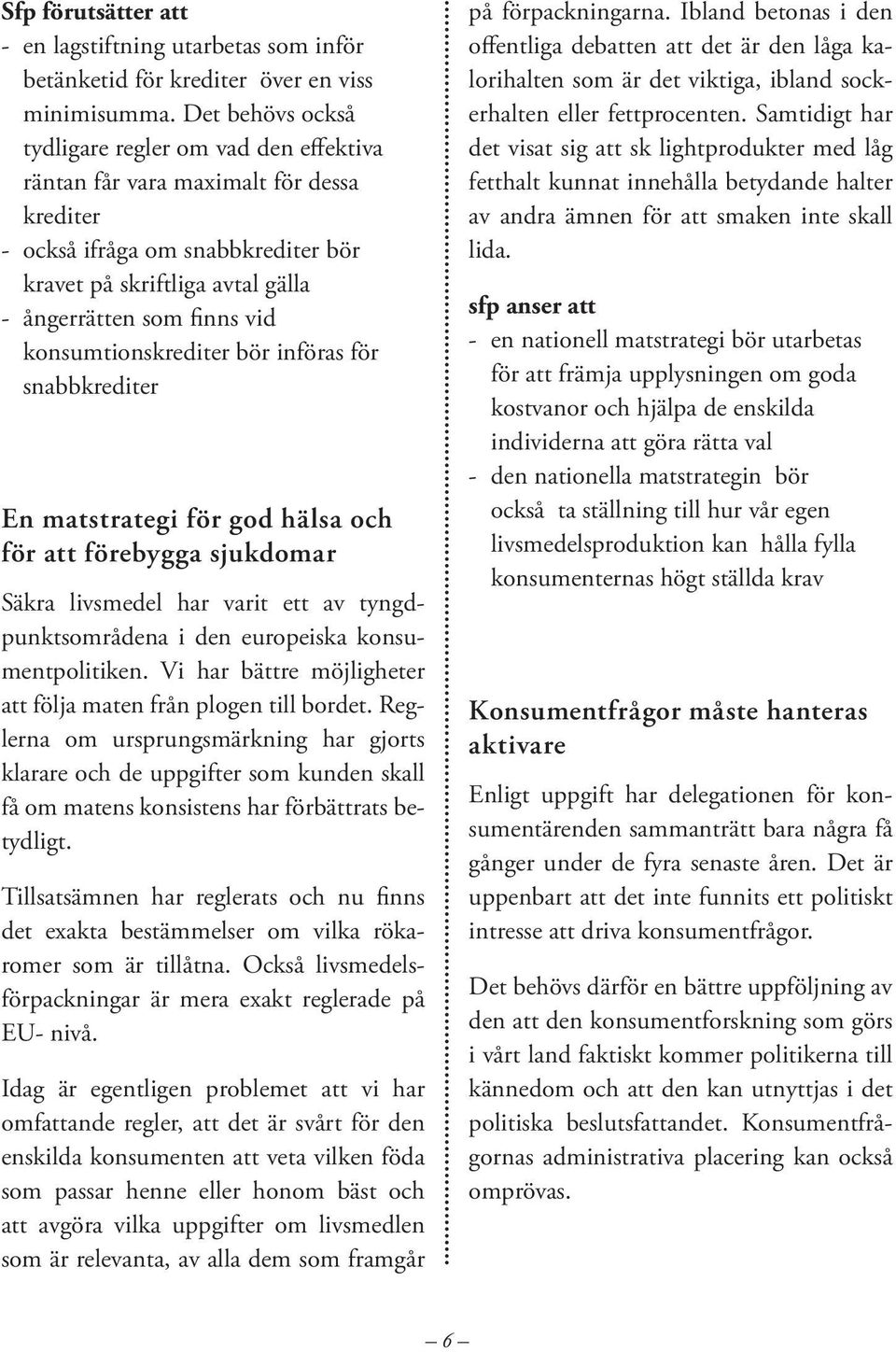 konsumtionskrediter bör införas för snabbkrediter En matstrategi för god hälsa och för att förebygga sjukdomar Säkra livsmedel har varit ett av tyngdpunktsområdena i den europeiska konsumentpolitiken.