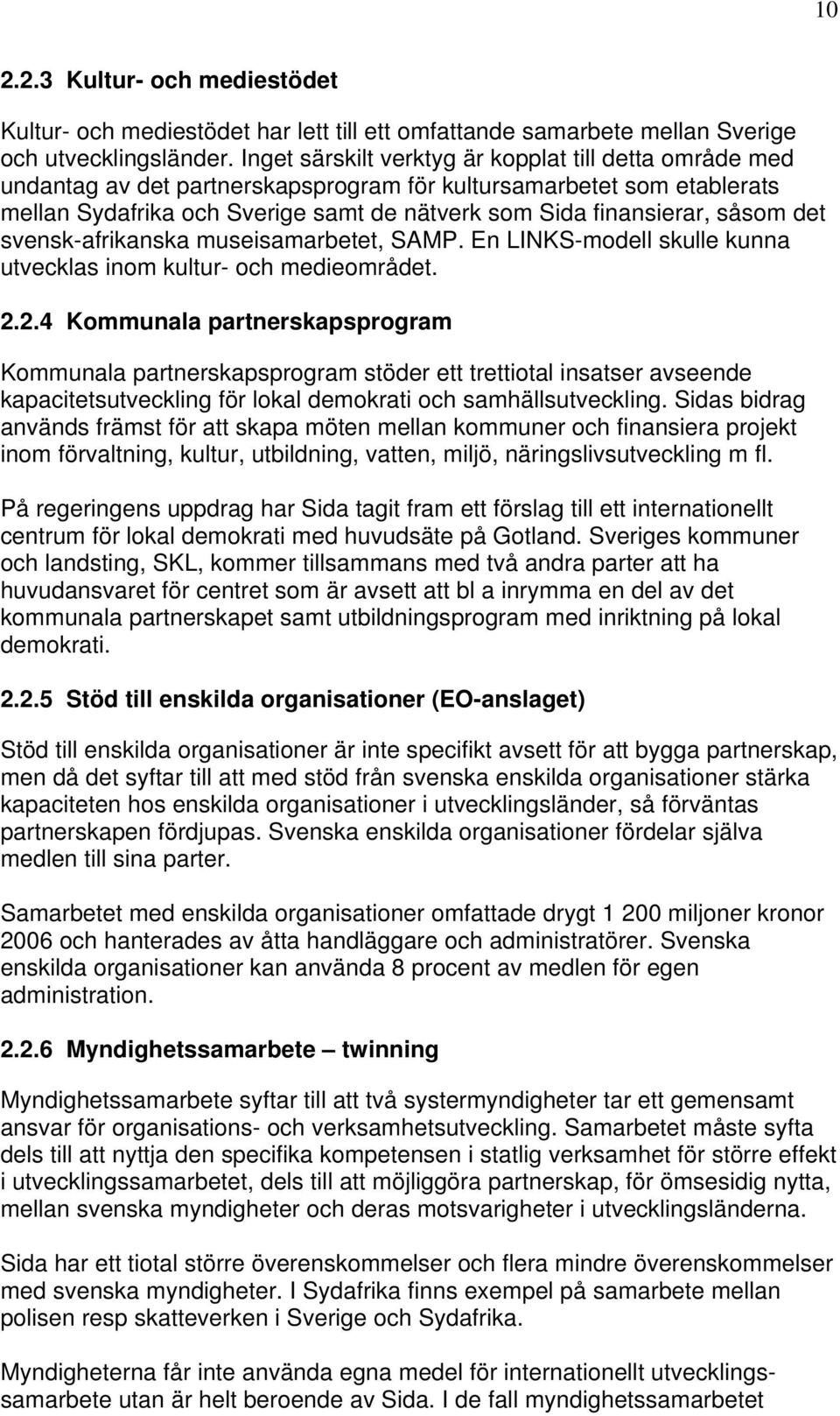 såsom det svensk-afrikanska museisamarbetet, SAMP. En LINKS-modell skulle kunna utvecklas inom kultur- och medieområdet. 2.