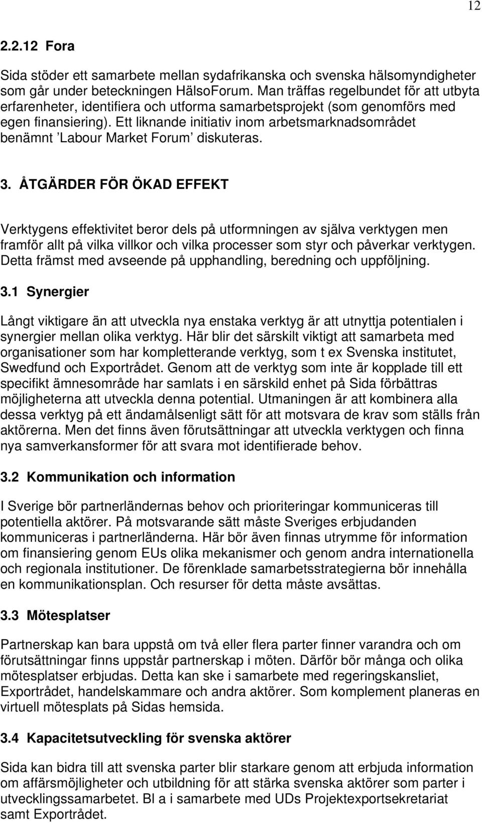 Ett liknande initiativ inom arbetsmarknadsområdet benämnt Labour Market Forum diskuteras. 3.